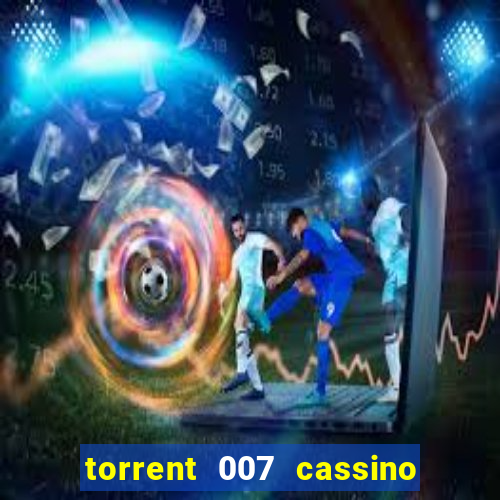 torrent 007 cassino royale legendado